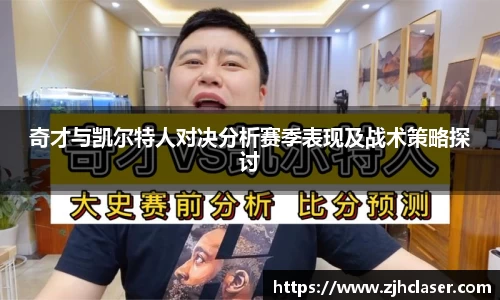 奇才与凯尔特人对决分析赛季表现及战术策略探讨